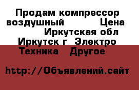 Продам компрессор воздушный FUBAG  › Цена ­ 18 000 - Иркутская обл., Иркутск г. Электро-Техника » Другое   